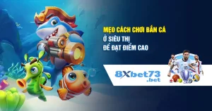 Mẹo Cách Chơi Bắn Cá Ở Siêu Thị Để Đạt Điểm Cao