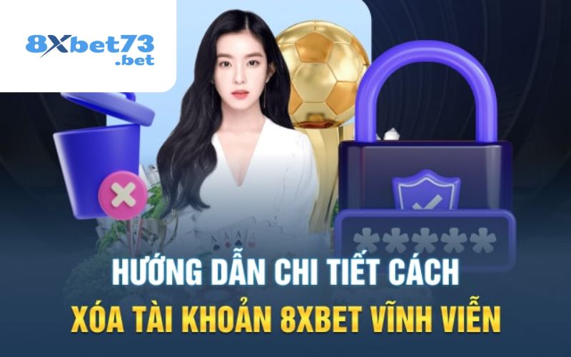 Hướng dẫn cách xóa tài khoản 8XBET chuẩn xác nhất