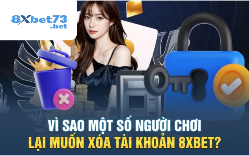 Nguyên nhân nhiều người chọn cách xóa tài khoản 8XBET